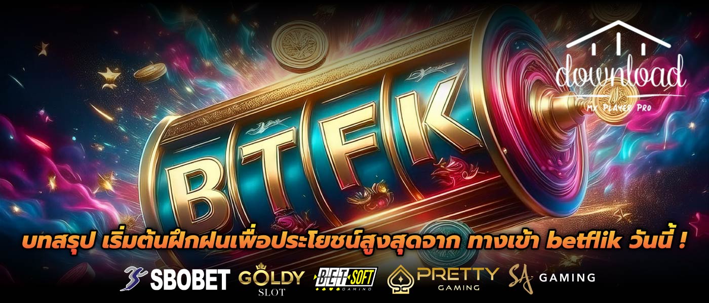 บทสรุป เริ่มต้นฝึกฝนเพื่อประโยชน์สูงสุดจาก ทางเข้า betflik วันนี้ !